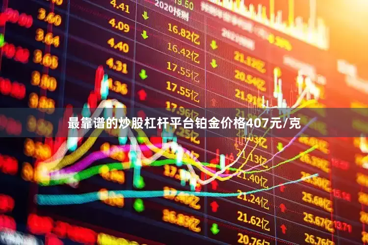 最靠谱的炒股杠杆平台铂金价格407元/克