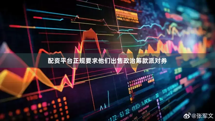 配资平台正规要求他们出售政治筹款派对券