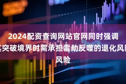 2024配资查询网站官网同时强调其突破境界时需承担雷劫反噬的退化风险