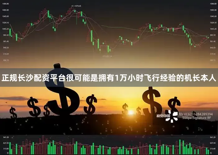 正规长沙配资平台很可能是拥有1万小时飞行经验的机长本人