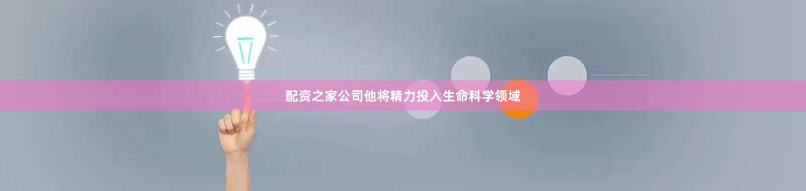 配资之家公司他将精力投入生命科学领域