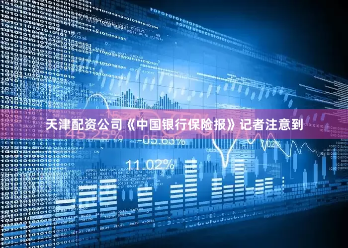 天津配资公司《中国银行保险报》记者注意到