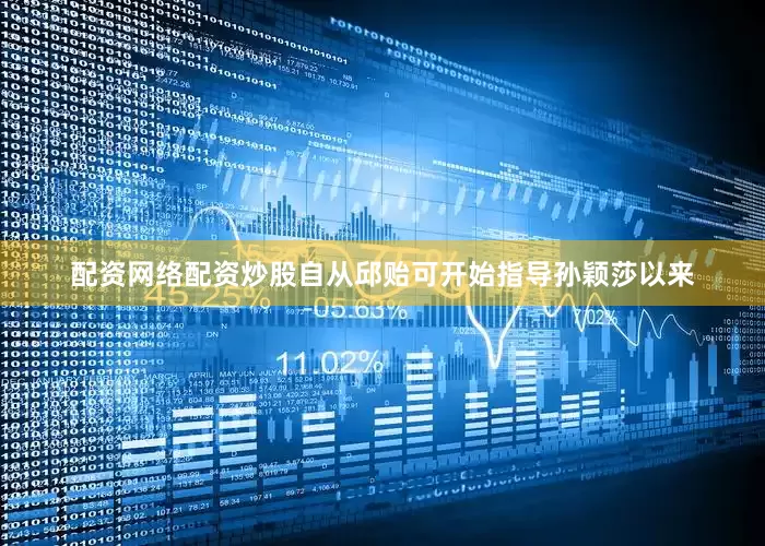 配资网络配资炒股自从邱贻可开始指导孙颖莎以来