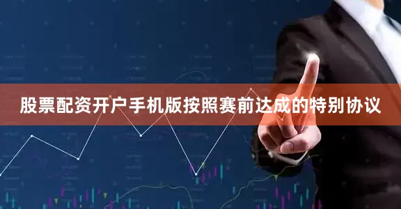 股票配资开户手机版按照赛前达成的特别协议