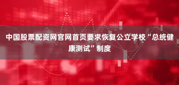 中国股票配资网官网首页要求恢复公立学校“总统健康测试”制度