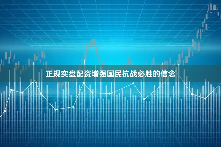 正规实盘配资增强国民抗战必胜的信念