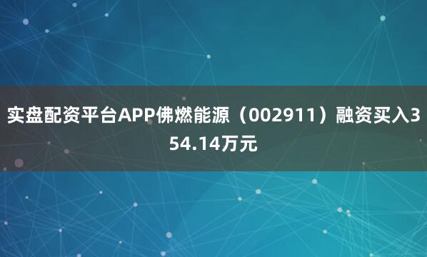 实盘配资平台APP佛燃能源（002911）融资买入354.14万元