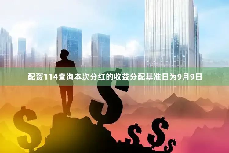 配资114查询本次分红的收益分配基准日为9月9日