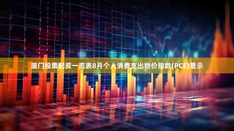 厦门股票配资一览表8月个人消费支出物价指数(PCE)显示