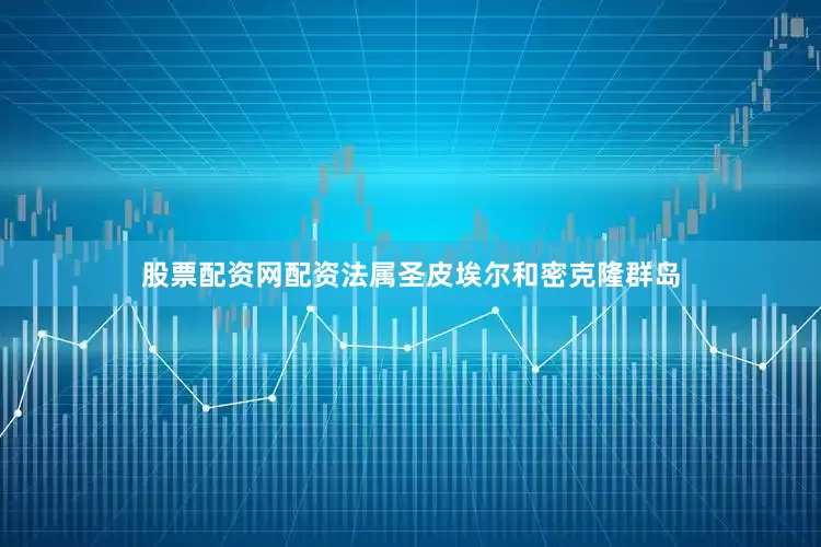 股票配资网配资法属圣皮埃尔和密克隆群岛